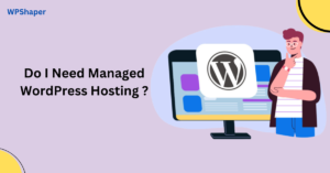 Read more about the article Do I Need Managed WordPress Hosting ?