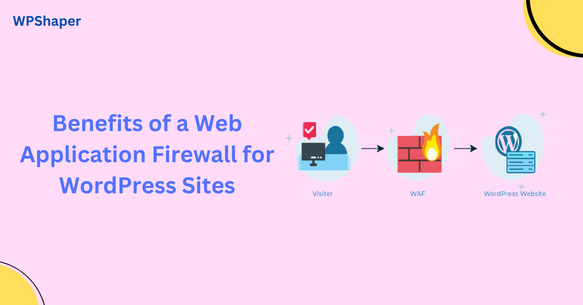 Read more about the article Understanding the Benefits of a Web Application Firewall for WordPress Sites